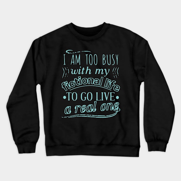 I am too busy with my fictional life to go live a real one Crewneck Sweatshirt by FandomizedRose